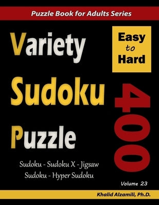 Variety Sudoku Puzzle: 400 Easy to Hard Puzzles (Sudoku, Sudoku X, Jigsaw Sudoku, Hyper Sudoku) by Alzamili, Khalid