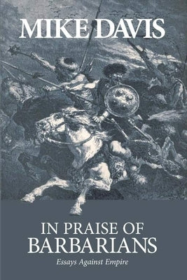 In Praise of Barbarians: Essays Against Empire by Davis, Mike