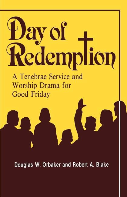 Day of Redemption: A Tenebrae Service and Worship Drama for Good Friday by Orbaker, Douglas W.