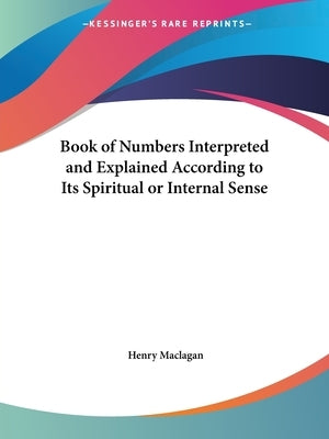 Book of Numbers Interpreted and Explained According to Its Spiritual or Internal Sense by Maclagan, Henry