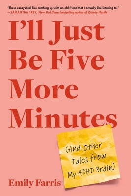 I'll Just Be Five More Minutes: And Other Tales from My ADHD Brain by Farris, Emily