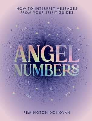 Angel Numbers: How to Interpret Messages from Your Spirit Guides by Donovan, Remington