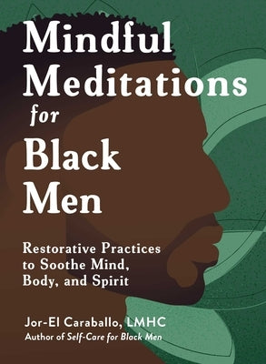 Mindful Meditations for Black Men: Restorative Practices to Soothe Mind, Body, and Spirit by Caraballo, Jor-El