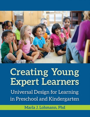 Creating Young Expert Learners: Universal Design for Learning in Preschool and Kindergarten by Lohmann, Marla J.