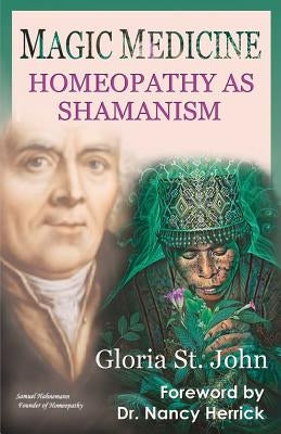 Magic Medicine: Homeopathy as Shamanism by St John, Gloria