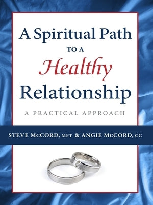 A Spiritual Path to a Healthy Relationship: A Practical Approach by McCord, Steve