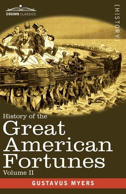 History of the Great American Fortunes, Volume II by Myers, Gustavus
