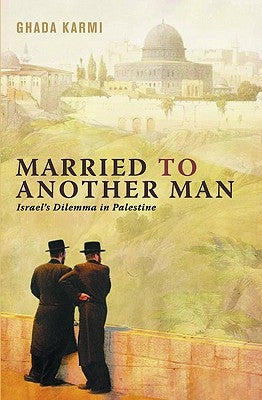 Married To Another Man: Israel's Dilemma In Palestine by Karmi, Ghada
