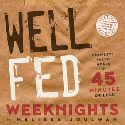 Well Fed Weeknights: Complete Paleo Meals in 45 Minutes or Less by Joulwan, Melissa