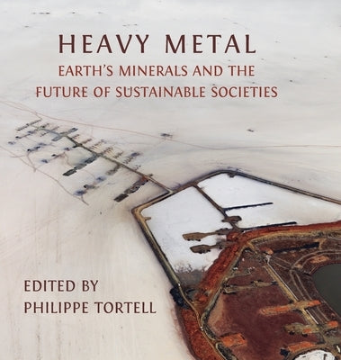 Heavy Metal: Earth's Minerals and the Future of Sustainable Societies by Tortell, Philippe