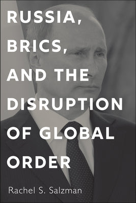 Russia, Brics, and the Disruption of Global Order by Salzman, Rachel S.