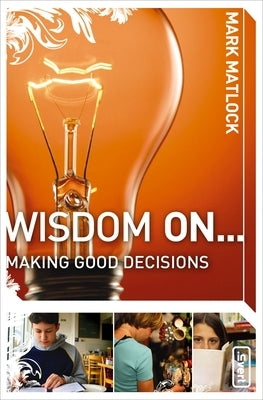 Wisdom on ... Making Good Decisions by Matlock, Mark