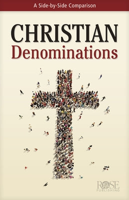 Christian Denominations: A Side-By-Side Comparison by Rose Publishing
