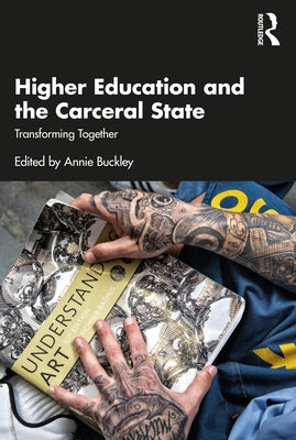 Higher Education and the Carceral State: Transforming Together by Buckley, Annie
