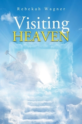 Visiting Heaven by Rebekah Wagner