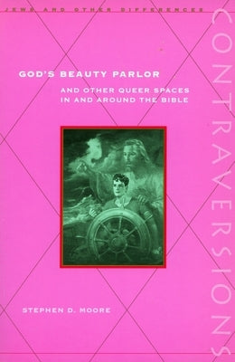 God's Beauty Parlor: And Other Queer Spaces in and Around the Bible by Moore, Stephen D.