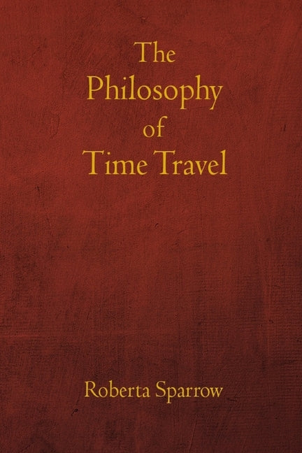 The Philosophy of Time Travel: Philosophy, Ethics, and Method for Time Travel by Torres Ar&#195;&#169;valo, Jos&#195;&#169; L.