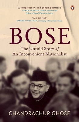 Bose: The Untold Story of an Inconvenient Nationalist Subhas Chandra Bose Biography Penguin Books, Indian History by Ghose, Chandrachur