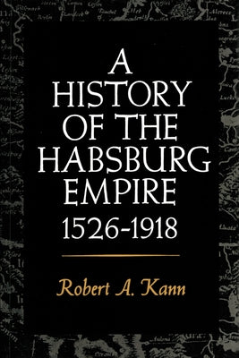 A History of the Habsburg Empire, 1526-1918 by Kann, Robert A.