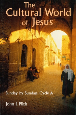 Cultural World of Jesus: Sunday by Sunday, Cycle A by Pilch, John J.