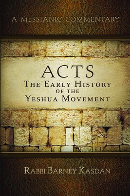 Acts: The Early History of the Yeshua Movement by Kasdan, Rabbi Barney