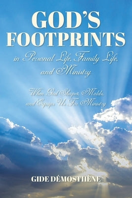 God's Footprints in Personal Life, Family Life, and Ministry: When God Shapes, Molds, and Equips Us For Ministry by D&#195;&#169;mosth&#195;&#168;ne, Gide