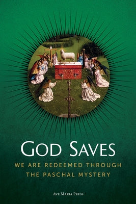 God Saves: We Are Redeemed Through the Paschal Mystery by Ave Maria Press