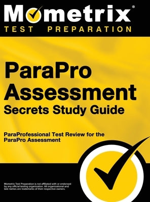 ParaPro Assessment Secrets, Study Guide: ParaProfessional Test Review for the ParaPro Assessment by Mometrix Teacher Certification Test Te