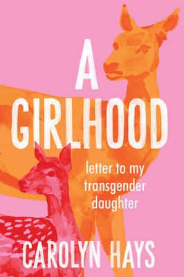 Letter to My Transgender Daughter: A Girlhood by Hays, Carolyn