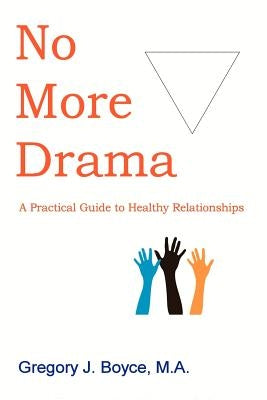 No More Drama: A Practical Guide to Healthy Relationships by Boyce, Gregory J.