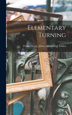 Elementary Turning by Selden, Frank Henry [From Old Catalog]