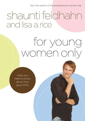 For Young Women Only: What You Need to Know about How Guys Think by Feldhahn, Shaunti