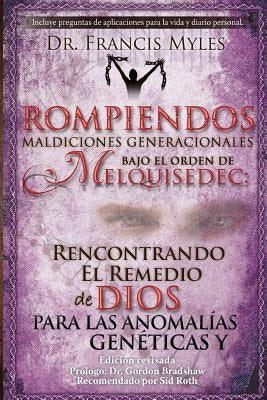 Rompiendo Maldiciones Generacionales Bajo El Orden de Melquisedec: Rencontrando El Remedio de Dios Para las Anomalías Genéticas y Generacionales by Myles, Francis