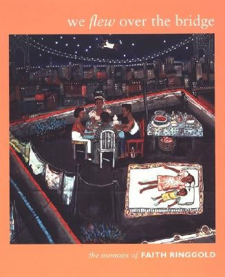 We Flew over the Bridge: The Memoirs of Faith Ringgold by Ringgold, Faith