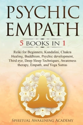 Psychic Empath: 5 BOOKS IN 1: Reiki for Beginners, Kundalini, Chakra Healing, Buddhism, Psychic development, Third eye, Deep Sleep Tec by Academy, Spiritual Awakening