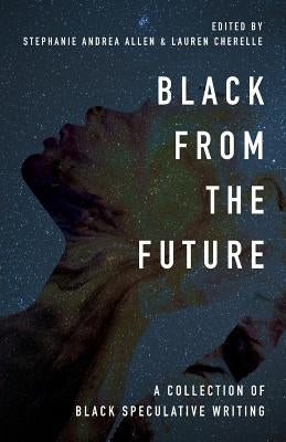 Black From the Future: A Collection of Black Speculative Writing by Allen, Stephanie Andrea