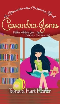 The New Girl (Episode 1): The Extraordinarily Ordinary Life of Cassandra Jones by Heiner, Tamara Hart