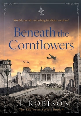 Beneath the Cornflowers: Edelweiss Series Book 4 by Robison, Joan L.