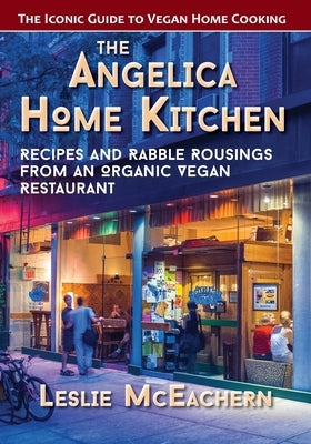 The Angelica Home Kitchen: Recipes and Rabble Rousings from an Organic Vegan Restaurant (Latest Edition) by McEachern, Leslie