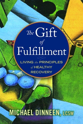 The Gift of Fulfillment: Living the Principles of Healthy Recovery by Dinneen, Michael