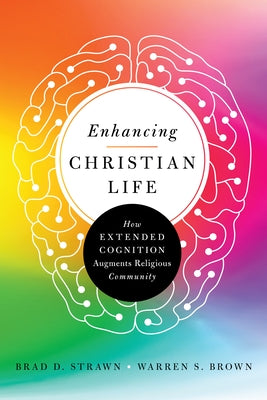 Enhancing Christian Life: How Extended Cognition Augments Religious Community by Strawn, Brad D.