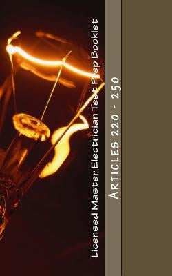 Licensed Master Electrician Test Prep Booklet (Articles 220 - 250): Articles 220 - 250 by Questions, Nec