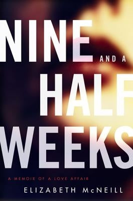 Nine and a Half Weeks by McNeill, Elizabeth