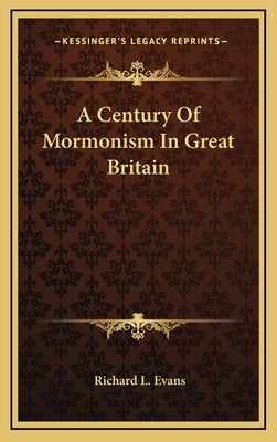 A Century Of Mormonism In Great Britain by Evans, Richard L.