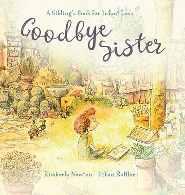 Goodbye Sister: A sibling's book for infant loss by Newton, Kimberly Maurice