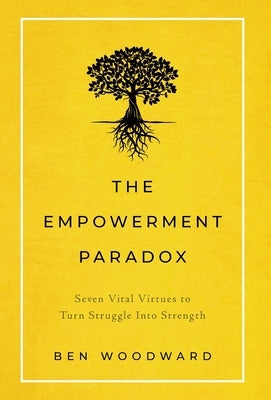 The Empowerment Paradox: Seven Vital Virtues to Turn Struggle Into Strength by Woodward, Ben