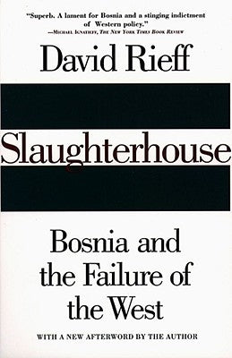 Slaughterhouse: Bosnia and the Failure of the West by Rieff, David