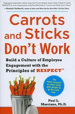 Carrots and Sticks Don't Work: Build a Culture of Employee Engagement with the Principles of Respect by Marciano, Paul L.