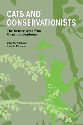Cats and Conservationists: The Debate Over Who Owns the Outdoors by Wald, Dara M.