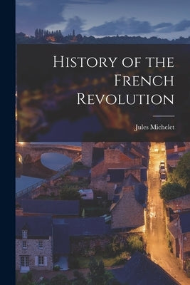 History of the French Revolution by Michelet, Jules